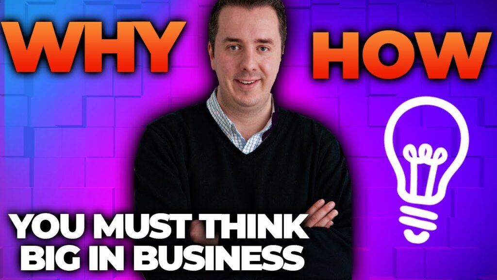 Why and How You Must Think Big In Business