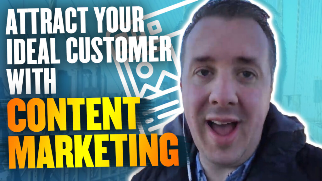 Using Content Marketing To Attract Your Ideal Customer