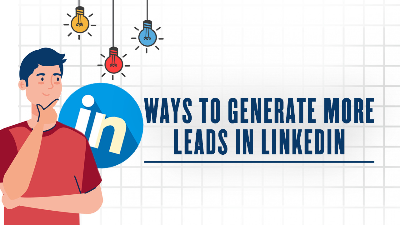 Ways To Generate More Leads In LinkedIn