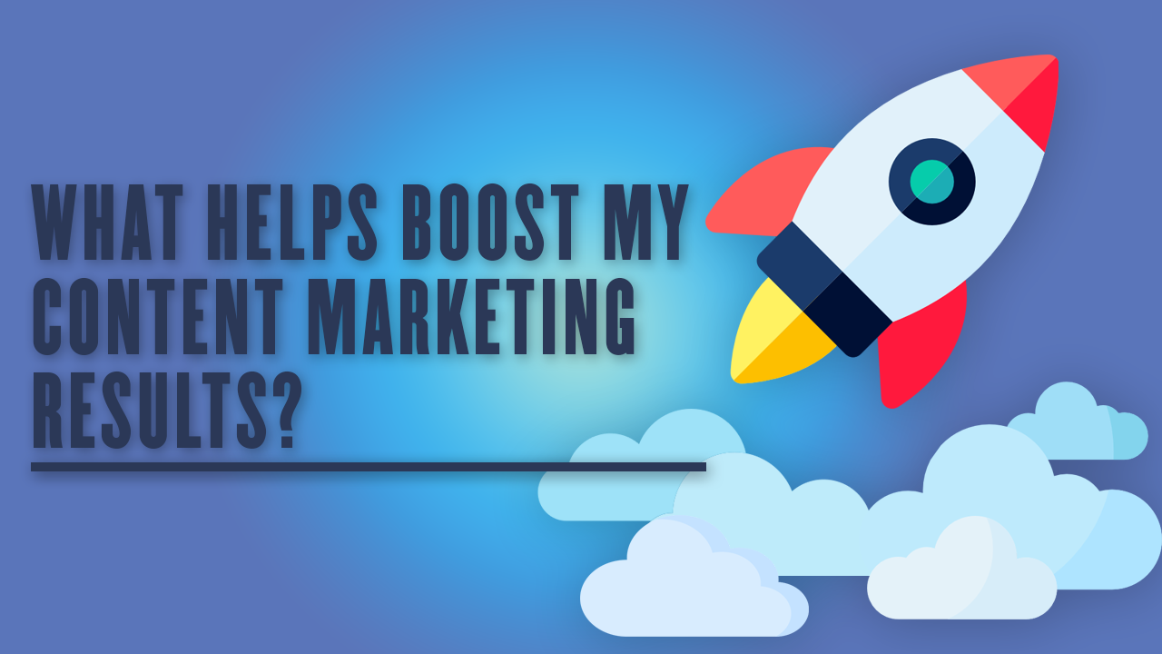 What Helps Boost My Content Marketing Results?