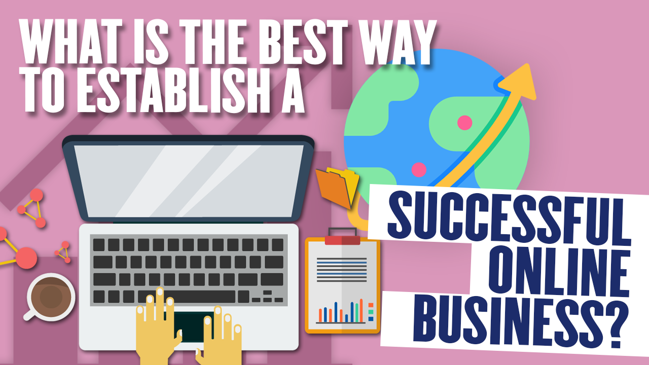 What is the best way to establish a successful online business?