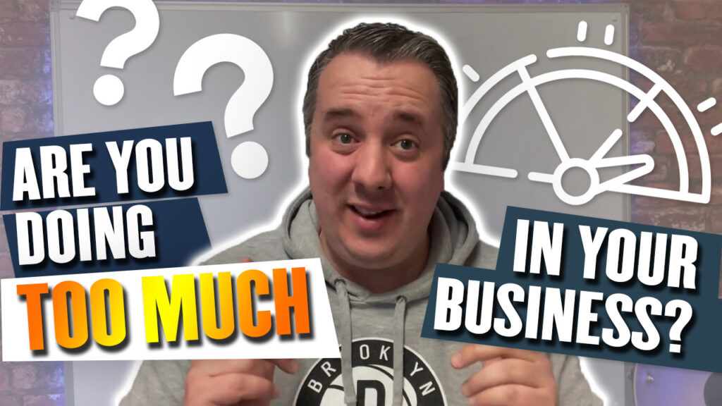 Are You Doing TOO Much In Your Business