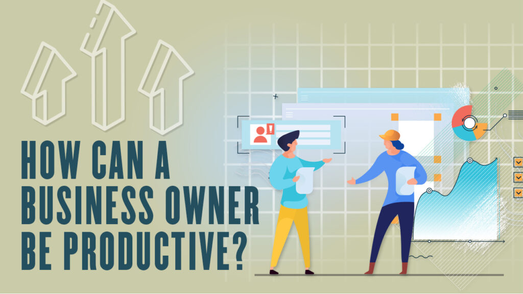 How Can A Business Owner Be Productive?